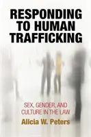 Répondre à la traite des êtres humains : Le sexe, le genre et la culture dans la loi - Responding to Human Trafficking: Sex, Gender, and Culture in the Law