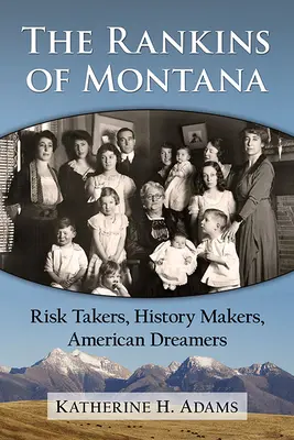 Les Rankin du Montana : Les Rankins du Montana : preneurs de risques, faiseurs d'histoire, rêveurs américains - The Rankins of Montana: Risk Takers, History Makers, American Dreamers