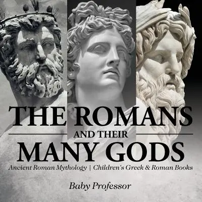 Les Romains et leurs nombreux dieux - Mythologie romaine ancienne - Livres pour enfants sur la Grèce et les Romains - The Romans and Their Many Gods - Ancient Roman Mythology - Children's Greek & Roman Books