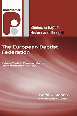 La Fédération baptiste européenne : Une étude de cas de l'interdépendance baptiste européenne 1950-2006 - The European Baptist Federation: A Case Study in European Baptist Interdependency 1950-2006