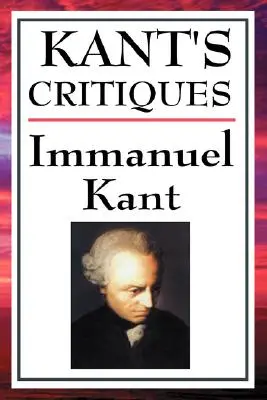 Les Critiques de Kant : La Critique de la raison pure, la Critique de la raison pratique, la Critique du jugement. - Kant's Critiques: The Critique of Pure Reason, the Critique of Practical Reason, the Critique of Judgement