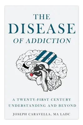 La maladie de la dépendance : Une compréhension du XXIe siècle et au-delà - The Disease of Addiction: A Twenty-First Century Understanding and Beyond