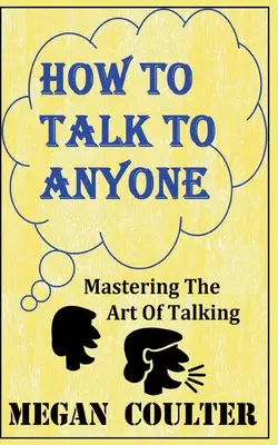 Comment parler à n'importe qui - Maîtriser l'art de parler - How To Talk To Anyone - Mastering The Art Of Talking