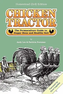 Le tracteur à poules : Le guide de la permaculture pour des poules heureuses et un sol sain, Homestead (3e) édition - Chicken Tractor: The Permaculture Guide to Happy Hens and Healthy Soil, Homestead (3rd) Edition