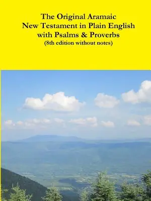 Le Nouveau Testament Original Araméen en Anglais Clair avec Psaumes et Proverbes (8ème édition sans notes) - The Original Aramaic New Testament in Plain English with Psalms & Proverbs (8th edition without notes)