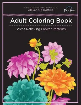 Livre de coloriage pour adultes : Motifs de fleurs anti-stress - Adult Coloring Book: Stress Relieving Flower Patterns