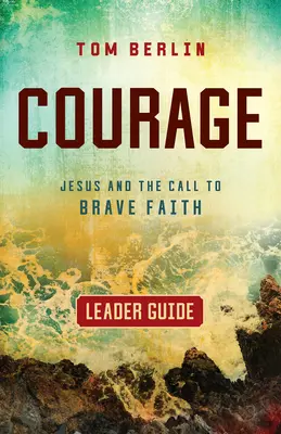 Guide du courage : Jésus et l'appel à une foi courageuse - Courage Leader Guide: Jesus and the Call to Brave Faith