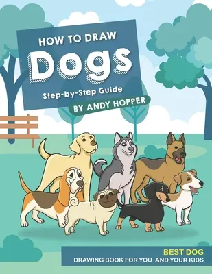 Comment dessiner les chiens étape par étape : Le meilleur livre de dessin de chien pour vous et vos enfants - How to Draw Dogs Step-by-Step Guide: Best Dog Drawing Book for You and Your Kids