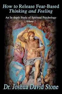 Comment se libérer des pensées et des sentiments basés sur la peur : Une étude approfondie de la psychologie spirituelle, Volume 2 - How to Release Fear-Based Thinking and Feeling: An In-Depth Study of Spiritual Psychology, Volume 2