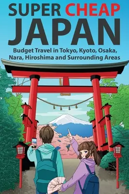 Super Cheap Japan : Voyage à petit prix à Tokyo, Kyoto, Osaka, Nara, Hiroshima et dans les environs - Super Cheap Japan: Budget Travel in Tokyo, Kyoto, Osaka, Nara, Hiroshima and Surrounding Areas