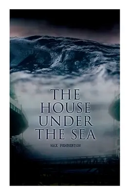 La maison sous la mer : Roman d'aventures maritimes - The House Under the Sea: Sea Adventure Novel