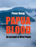 Le sang de Papouasie : Un récit de la Papouasie occidentale - Papua blood: An account of West Papua