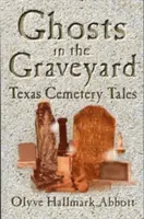 Les fantômes du cimetière : Histoires de cimetières du Texas - Ghosts In The Graveyard: Texas Cemetery Tales