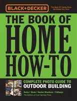 Black & Decker the Book of Home How-To Complete Photo Guide to Outdoor Building : Terrasses - Abris - Structures de jardin - Sentiers - Black & Decker the Book of Home How-To Complete Photo Guide to Outdoor Building: Decks - Sheds - Garden Structures - Pathways