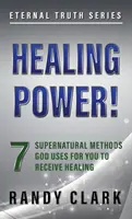 Le pouvoir de guérison : 7 méthodes surnaturelles que Dieu utilise pour que vous receviez la guérison - Healing Power!: 7 Supernatural Methods God Uses For You To Receive Healing