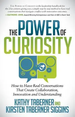 Le pouvoir de la curiosité : Comment avoir de vraies conversations qui créent la collaboration, l'innovation et la compréhension - The Power of Curiosity: How to Have Real Conversations That Create Collaboration, Innovation and Understanding