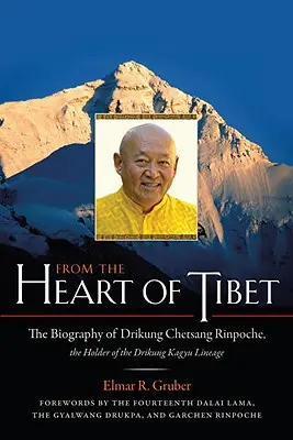 Au cœur du Tibet : la biographie de Drikung Chetsang Rinpoche, détenteur de la lignée Drikung Kagyu - From the Heart of Tibet: The Biography of Drikung Chetsang Rinpoche, the Holder of the Drikung Kagyu Lineage