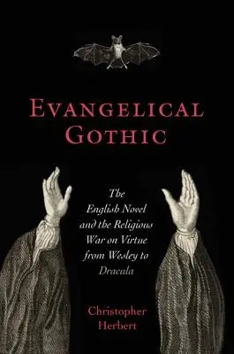 Le gothique évangélique : Le roman anglais et la guerre religieuse contre la vertu de Wesley à Dracula - Evangelical Gothic: The English Novel and the Religious War on Virtue from Wesley to Dracula