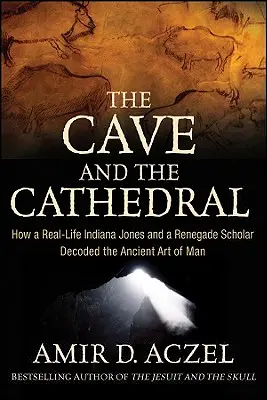 La grotte et la cathédrale : Comment un Indiana Jones dans la vraie vie et un savant renégat ont décodé l'art ancien de l'homme - The Cave and the Cathedral: How a Real-Life Indiana Jones and a Renegade Scholar Decoded the Ancient Art of Man