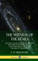 Le témoin des étoiles : Les douze signes stellaires du ciel et leur rôle dans les récits bibliques, les psaumes et la promesse de Dieu aux chrétiens - The Witness of the Stars: The Twelve Star Signs of the Heavens and Their Role in the Biblical Lore, the Psalms, and God's Promise to Christians