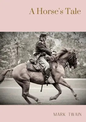 L'histoire d'un cheval : Un roman de Mark Twain écrit en partie par la voix de Soldier Boy, qui est le cheval préféré de Buffalo Bill, lors d'une fictio - A Horse's Tale: A novel by Mark Twain written partially in the voice of Soldier Boy, who is Buffalo Bill's favorite horse, at a fictio