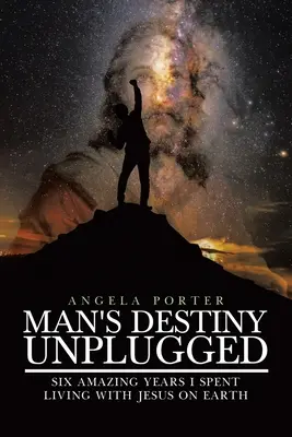 Man's Destiny Unplugged : Sept années étonnantes passées à vivre avec Jésus sur Terre - Man's Destiny Unplugged: Seven Amazing Years I Spent Living with Jesus on Earth