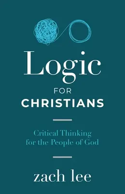 La logique pour les chrétiens : La pensée critique pour le peuple de Dieu - Logic for Christians: Critical Thinking for the People of God