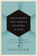 Prêcher tout le conseil de Dieu : Concevoir et prononcer des sermons centrés sur l'Évangile - Preaching the Whole Counsel of God: Design and Deliver Gospel-Centered Sermons