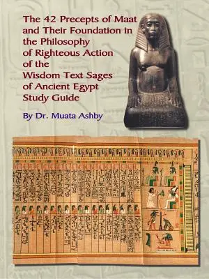 Les quarante-deux préceptes de Maât, la philosophie de l'action juste et les textes de sagesse de l'Égypte ancienne - The Forty Two Precepts of Maat, the Philosophy of Righteous Action and the Ancient Egyptian Wisdom Texts