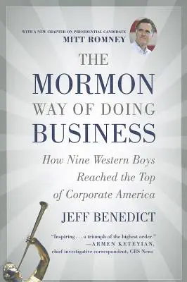 La façon mormone de faire des affaires : Comment neuf garçons de l'Ouest ont atteint le sommet de l'Amérique des affaires - The Mormon Way of Doing Business: How Nine Western Boys Reached the Top of Corporate America