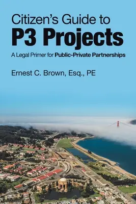 Guide du citoyen pour les projets P3 : Un guide juridique pour les partenariats public-privé - Citizen's Guide to P3 Projects: A Legal Primer for Public-Private Partnerships