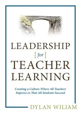 Leadership pour l'apprentissage des enseignants : Créer une culture où tous les enseignants s'améliorent pour que tous les élèves réussissent - Leadership for Teacher Learning: Creating a Culture Where All Teachers Improve So That All Students Succeed