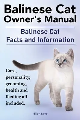 Manuel du propriétaire du chat balinais. Faits et informations sur le chat balinais. Soins, personnalité, toilettage, santé et alimentation. - Balinese Cat Owner's Manual. Balinese Cat Facts and Information. Care, Personality, Grooming, Health and Feeding All Included.