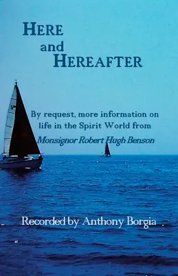 Ici et après : Sur demande, plus d'informations sur la vie dans le monde des esprits de la part de Monseigneur Robert Hugh Benson. - Here and Hereafter: By request, more information on life in the Spirit World from Monsignor Robert Hugh Benson