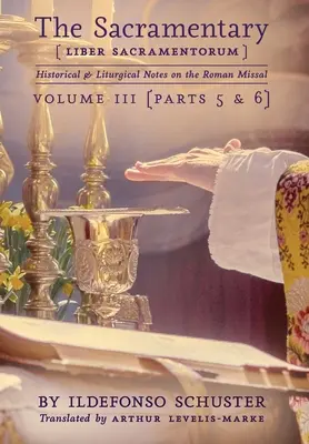 Le Sacramentaire (Liber Sacramentorum) : Vol. 3 : Notes historiques et liturgiques sur le Missel romain - The Sacramentary (Liber Sacramentorum): Vol. 3: Historical & Liturgical Notes on the Roman Missal