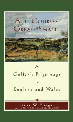 Tous les parcours, grands et petits : le pèlerinage d'un golfeur en Angleterre et au Pays de Galles - All Courses Great and Small: A Golfer's Pilgrimage to England and Wales
