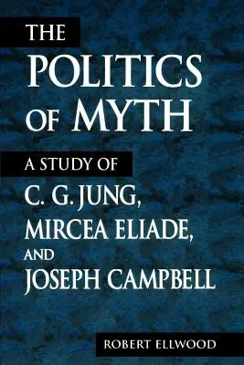 La politique du mythe : une étude de C. G. Jung, Mircea Eliade et Joseph Campbell - The Politics of Myth: A Study of C. G. Jung, Mircea Eliade, and Joseph Campbell