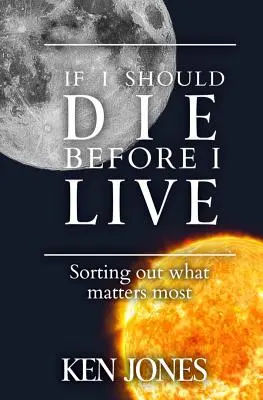 Si je devais mourir avant de vivre : Le tri de ce qui compte le plus - If I Should Die Before I Live: Sorting Out What Matters Most