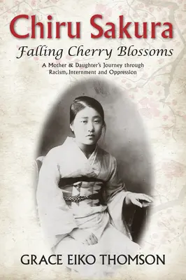 Chiru Sakura : Falling Cherry Blossoms : Le voyage d'une mère et d'une fille à travers le racisme, l'internement et l'oppression - Chiru Sakura: Falling Cherry Blossoms: A Mother & Daughter's Journey Through Racism, Internment and Oppression