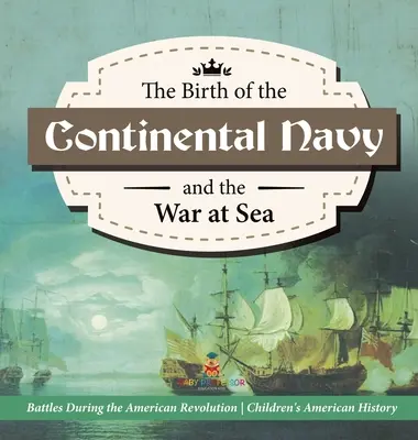 La naissance de la marine continentale et la guerre en mer - Les batailles de la Révolution américaine - Histoire de la 4e année - Histoire des États-Unis pour les enfants - The Birth of the Continental Navy and the War at Sea - Battles During the American Revolution - Fourth Grade History - Children's American History