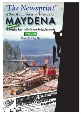 Le papier journal - Histoire sociale et forestière de Maydena : Une ville expérimentale d'exploitation forestière dans la vallée de Tyenna, Tasmanie, 1920-2020 - 'The Newsprint' - A Social and Forestry History of Maydena: An Experimental Logging Town in the Tyenna Valley, Tasmania, 1920-2020