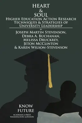 Heart & Soul : Higher Education Action Research Techniques & Strategies of University Leadership - Heart & Soul: Higher Education Action Research Techniques & Strategies of University Leadership