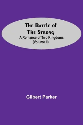 La Bataille du Fort ; Un roman des deux royaumes (Volume Ii) - The Battle Of The Strong; A Romance Of Two Kingdoms (Volume Ii)