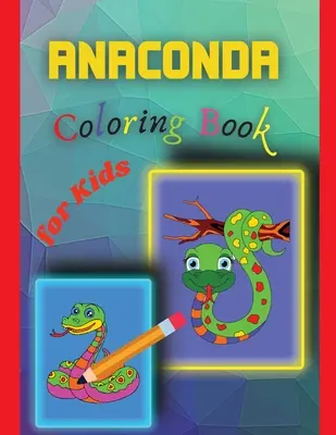 Livre de coloriage Anaconda pour les enfants : Livre de coloriage de l'Anaconda pour les enfants - Anaconda Coloring Book for Kids: Amazing Anaconda Colouring Book for Kids