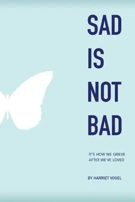 La tristesse n'est pas une mauvaise chose : C'est la façon dont nous faisons le deuil de ce que nous avons aimé - Sad Is Not Bad: It Is How We Grieve After We've Loved