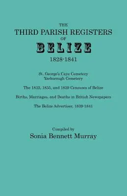 Troisième registre paroissial du Belize, 1828-1841. George's Cemetery ; Yarborough Cemetery ; The 1832, 1835, and 1839 Censuses of Belize ; Births, Marriage - Third Parish Registers of Belize, 1828-1841. St. George's Cemetery; Yarborough Cemetery; The 1832, 1835, and 1839 Censuses of Belize; Births, Marriage