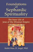 Les fondements de la spiritualité sépharade : La vie intérieure des Juifs de l'Empire ottoman - Foundations of Sephardic Spirituality: The Inner Life of Jews of the Ottoman Empire