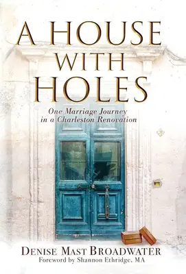 Une maison avec des trous : Le parcours d'un mariage dans la rénovation d'une maison à Charleston - A House With Holes: One Marriage Journey in a Charleston Renovation