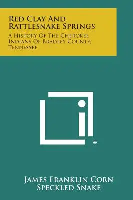 Red Clay et Rattlesnake Springs : Une histoire des Indiens Cherokee du comté de Bradley, Tennessee - Red Clay and Rattlesnake Springs: A History of the Cherokee Indians of Bradley County, Tennessee