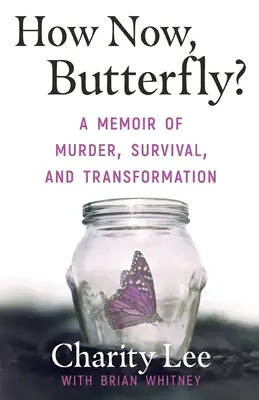 Et maintenant, papillon ? Un mémoire de meurtre, de survie et de transformation - How Now, Butterfly?: A Memoir Of Murder, Survival, and Transformation